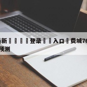 💥最新🍖登录⛔️入口⛎费城76人vs金州勇士竞彩预测