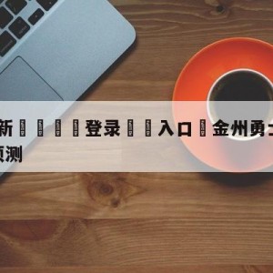 💥最新🍖登录⛔️入口⛎金州勇士vs洛杉矶快船比分预测