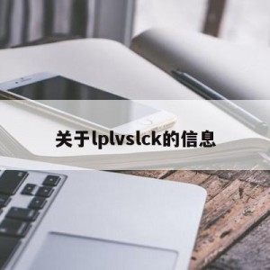 关于lplvslck的信息