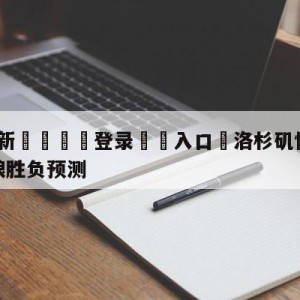 💥最新🍖登录⛔️入口⛎洛杉矶快船vs明尼苏达森林狼胜负预测