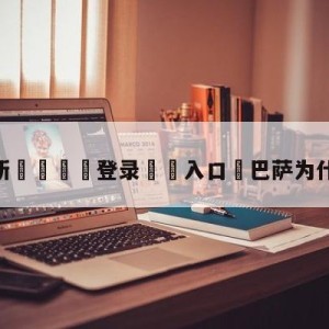 💥最新🍖登录⛔️入口⛎巴萨为什么不签梅西