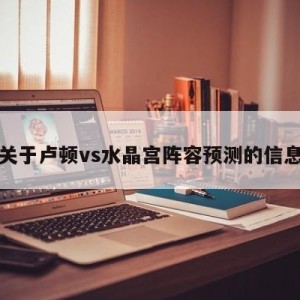 关于卢顿vs水晶宫阵容预测的信息