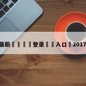 💥最新🍖登录⛔️入口⛎2017欧冠决赛