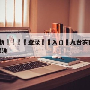 💥最新🍖登录⛔️入口⛎九台农商银行vs浙江东阳光预测