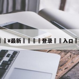 💥最新🍖登录⛔️入口⛎梅内