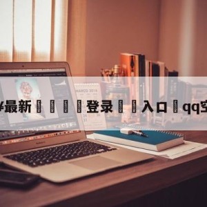 💥最新🍖登录⛔️入口⛎qq空间打扮