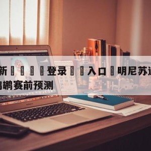 💥最新🍖登录⛔️入口⛎明尼苏达森林狼vs新奥尔良鹈鹕赛前预测